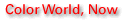Color World, Now